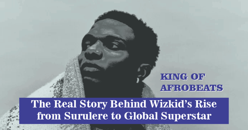 The Real Story Behind Wizkid’s Rise from Surulere to Global Superstar